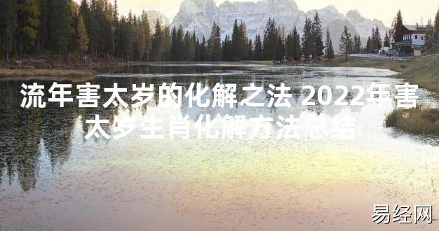 【太岁知识】流年害太岁的化解之法 2024年害太岁生肖化解方法总结,最新太岁